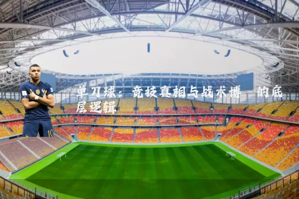 单刀球:竞技真相与战术博弈的底层逻辑