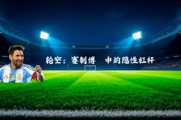 轮空:赛制博弈中的隐性杠杆