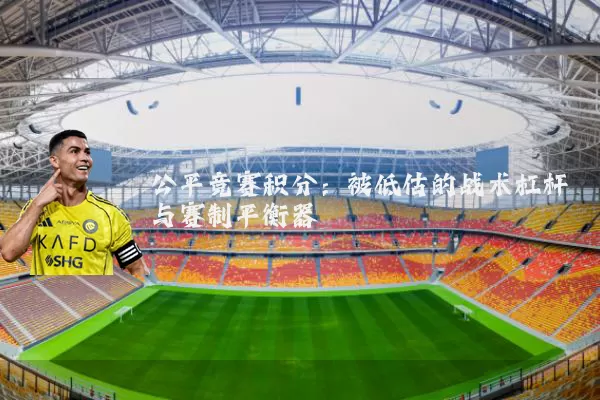 公平竞赛积分:被低估的战术杠杆与赛制平衡器