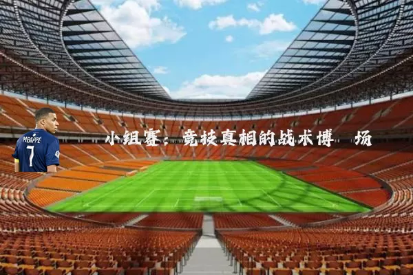 小组赛:竞技真相的战术博弈场