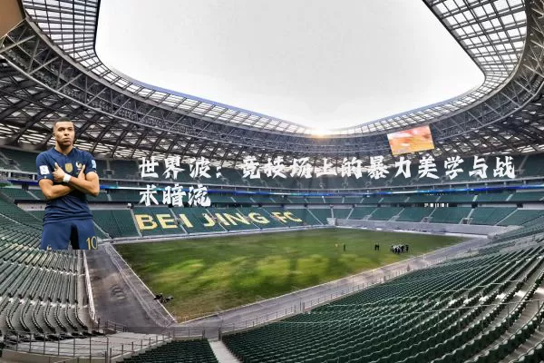 世界波:竞技场上的暴力美学与战术暗流