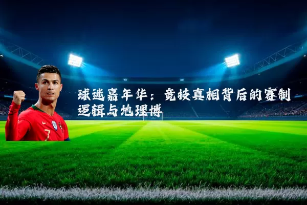 球迷嘉年华:竞技真相背后的赛制逻辑与地理博弈