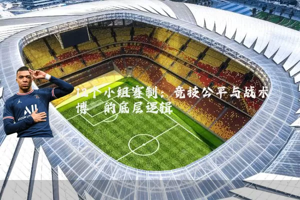 12个小组赛制:竞技公平与战术博弈的底层逻辑